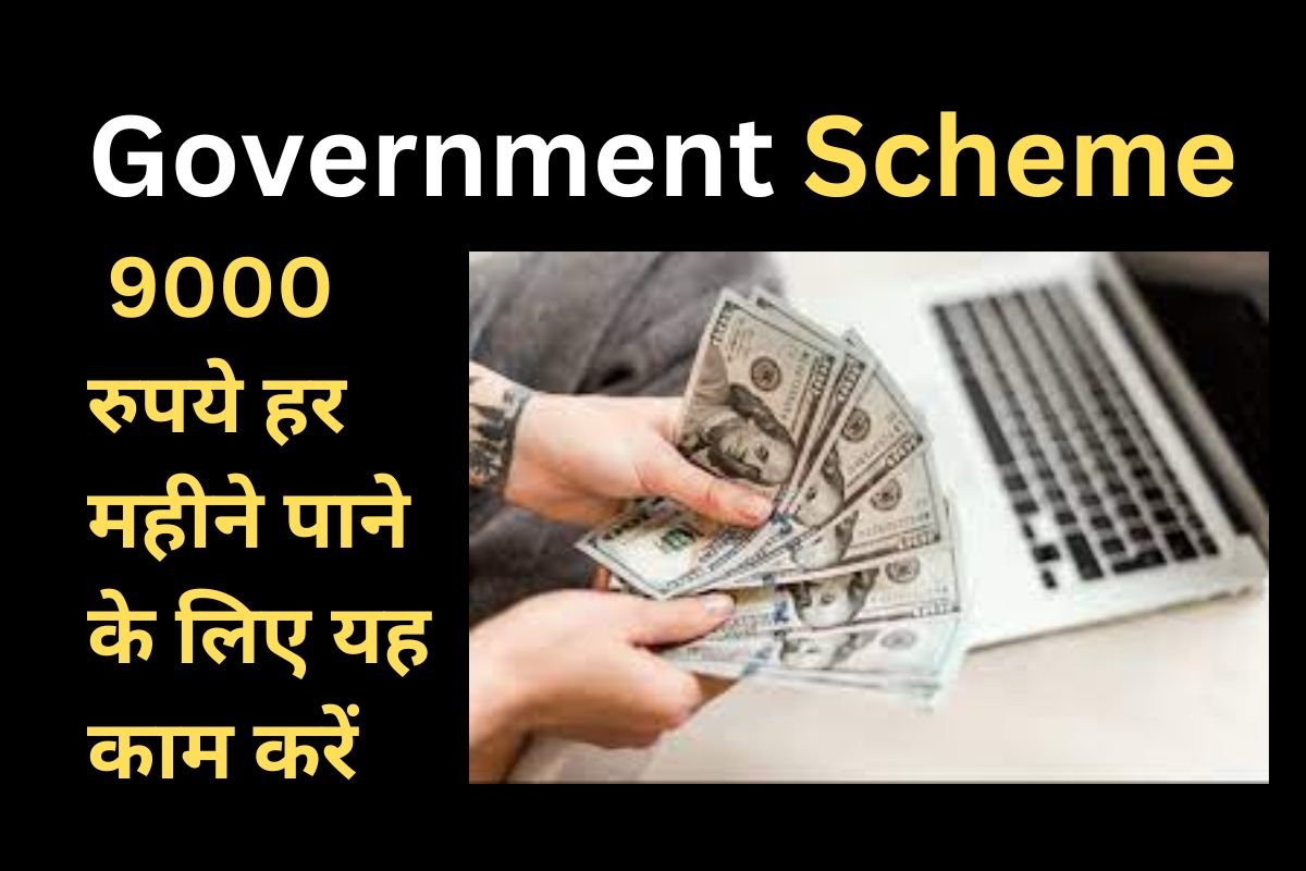 Government Scheme 9000 रुपये हर महीने पाने के लिए यह काम करें
