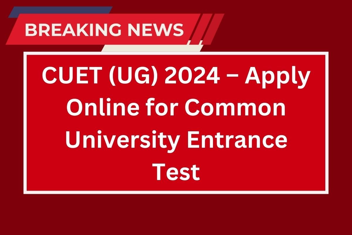 CUET (UG) 2024 – Apply Online for Common University Entrance Test
