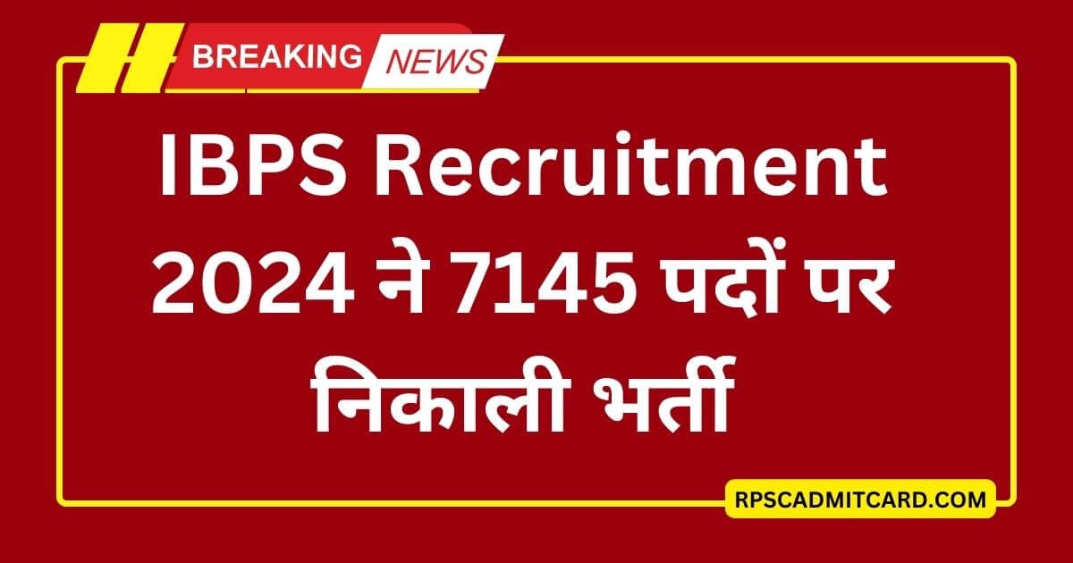IBPS Recruitment 2024 ने 7145 पदों पर निकाली भर्ती